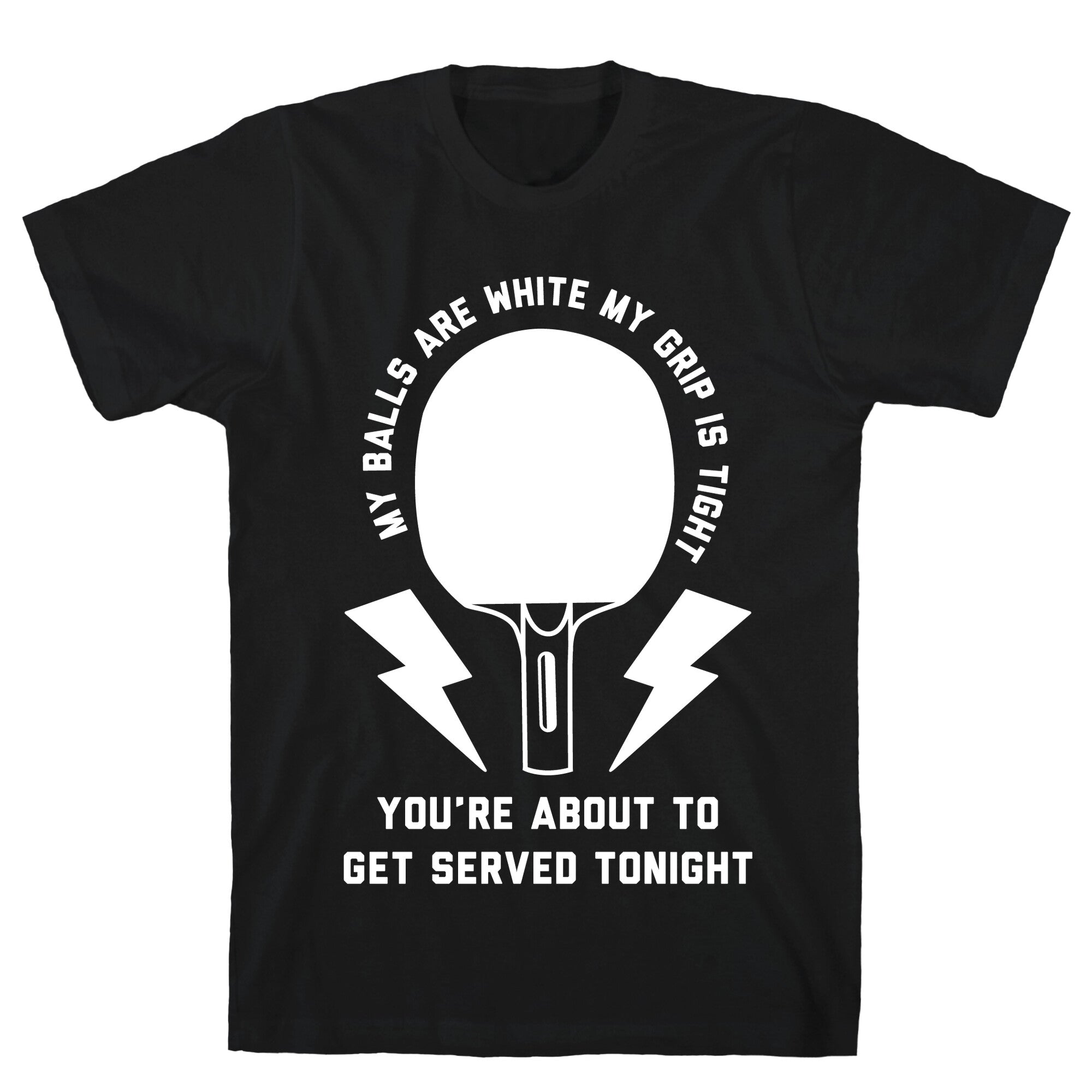 My Balls Are White My Grip is Tight Ping Pong T-Shirt